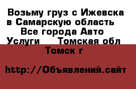 Возьму груз с Ижевска в Самарскую область. - Все города Авто » Услуги   . Томская обл.,Томск г.